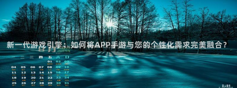 恒盛娱乐官网：新一代游戏引擎：如何将APP手游与您的个性化需