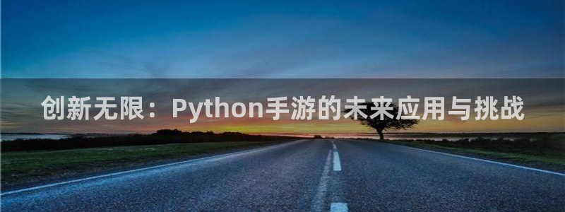 恒盛娱乐首页：创新无限：Python手游的未来应用与挑战